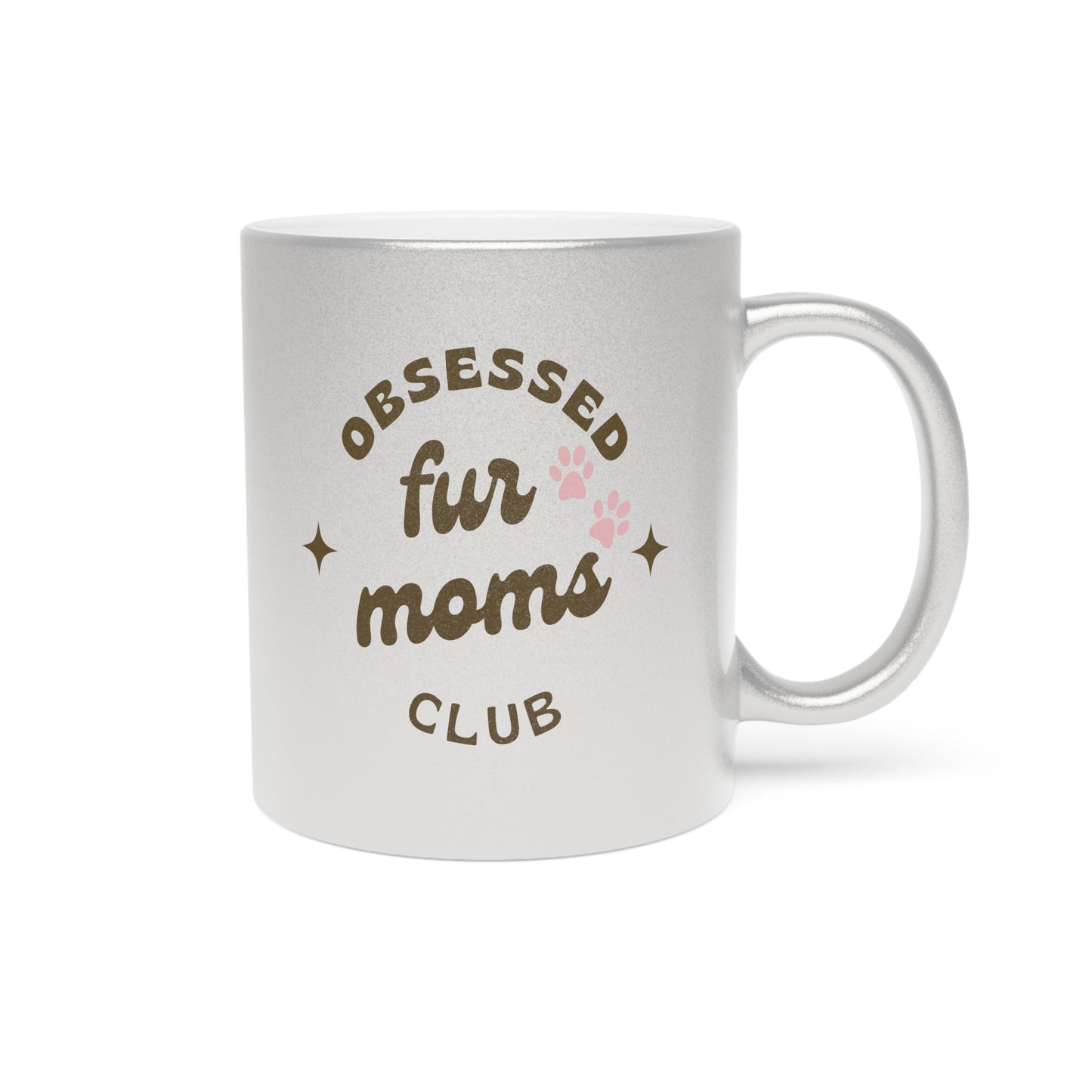 Obsessed Fur Moms Club Metallic Mug - Silver or Gold