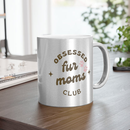 Obsessed Fur Moms Club Metallic Mug - Silver or Gold