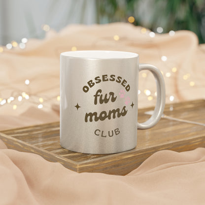 Obsessed Fur Moms Club Metallic Mug - Silver or Gold